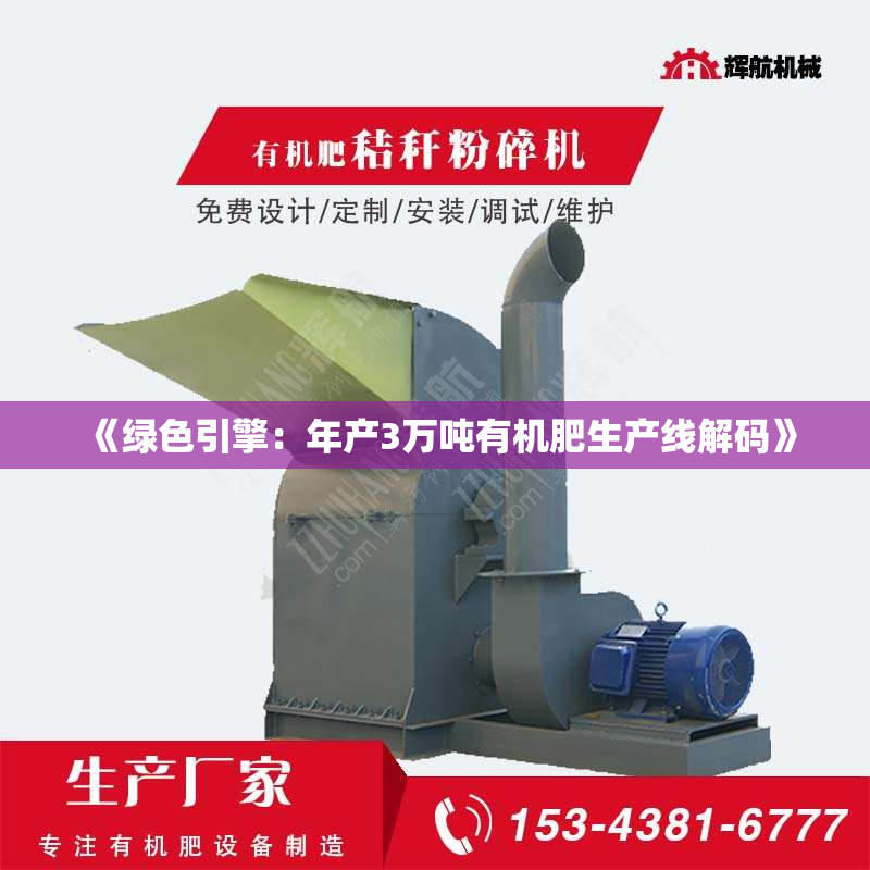 《绿色引擎：年产3万吨有机肥生产线解码》