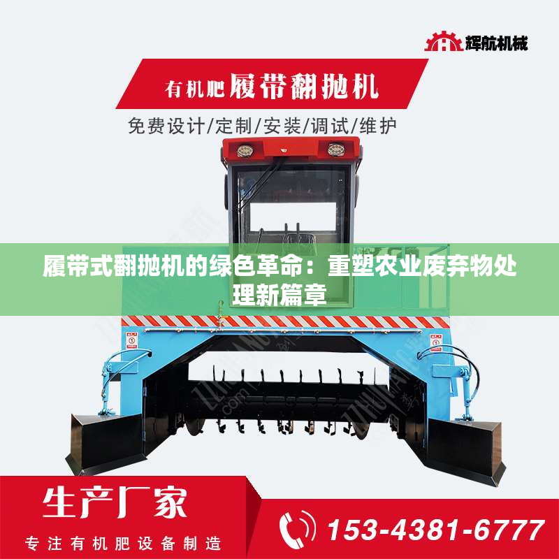 履带式翻抛机的绿色革命：重塑农业废弃物处理新篇章