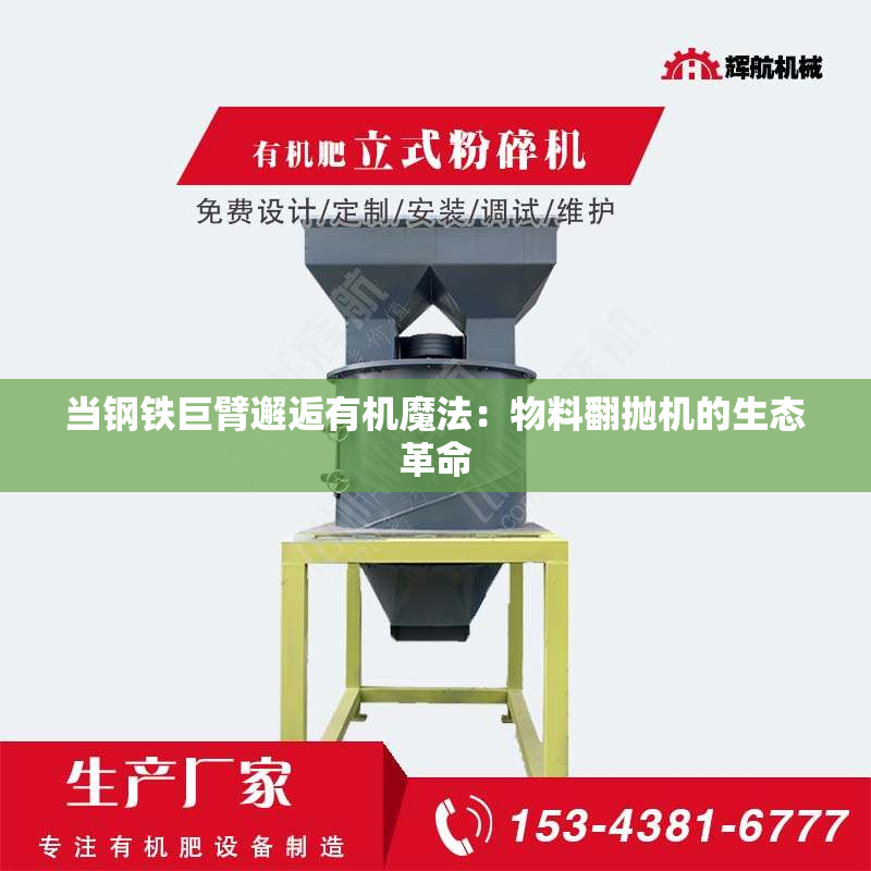 当钢铁巨臂邂逅有机魔法：物料翻抛机的生态革命