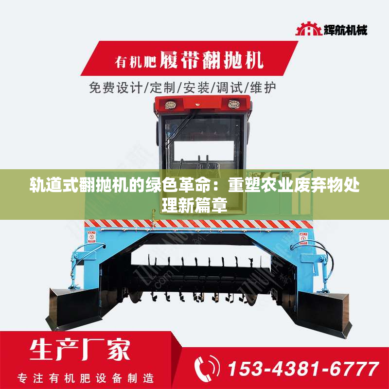 轨道式翻抛机的绿色革命：重塑农业废弃物处理新篇章