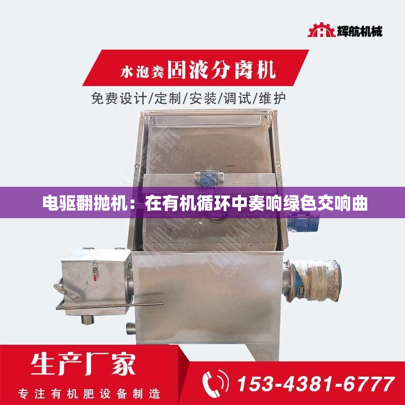  电驱翻抛机：在有机循环中奏响绿色交响曲