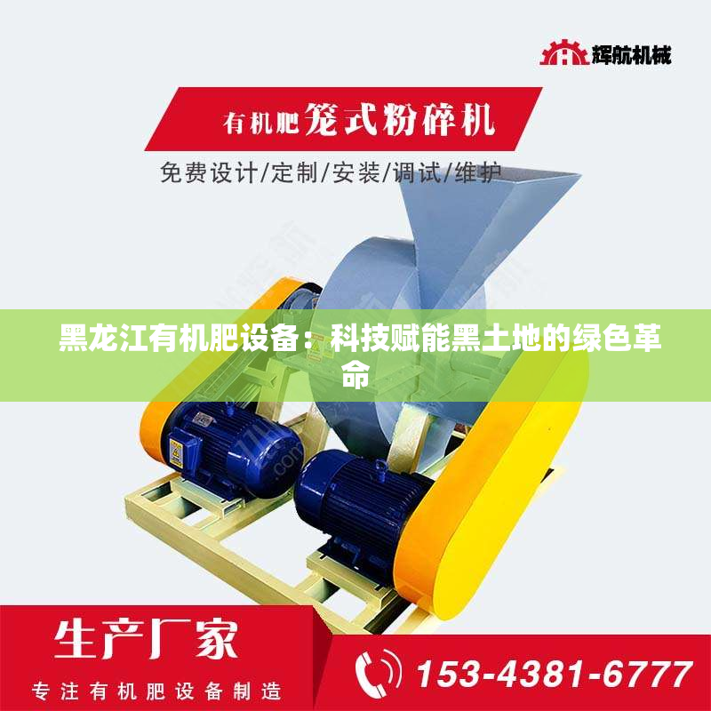  黑龙江有机肥设备：科技赋能黑土地的绿色革命
